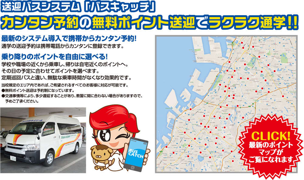 高石の無料ポイント送迎はカンタン予約でラクラク通学！！乗り降りのポイントを自由に選べる！学校や職場の近くから乗車し、帰りは自宅近くのポイントへ。その日の予定に合わせてポイントを選べます。定期巡回バスと違い、無駄な乗車時間がなくなり効果的です。前日や到着前にお知らせする便利な案内メール！乗車前日に電話またはメールにて予約をご案内。また当日ポイント到着の少し前に、携帯電話へ到着案内メールでお知らせします。携帯からカンタンバス予約！送迎予約は携帯電話からカンタン登録。もちろん、操作に心配な方は電話からでもOKです。